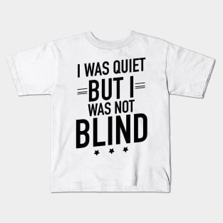 I was quiet but I was not blind Kids T-Shirt